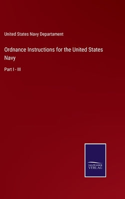 Ordnance Instructions for the United States Navy: Part I - III by United States Navy Departament