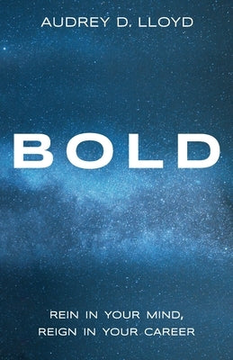 Bold: Rein in Your Mind, Reign in Your Career by Lloyd, Audrey D.