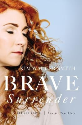 Brave Surrender: Let God's Love Rewrite Your Story by Walker-Smith, Kim