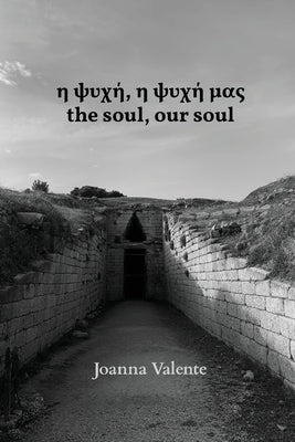 η ψυχή, η ψυχή μας the soul, our soul by Valente, Joanna C.