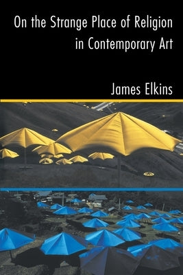 On the Strange Place of Religion in Contemporary Art by Elkins, James