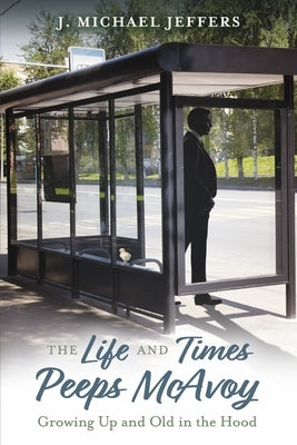 The Life and Times of Peeps McAvoy: Growing Up and Old in the Hood by Jeffers, Michael