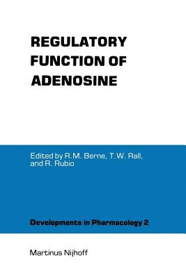 Regulatory Function of Adenosine: Proceedings of the International Symposium on Adenosine, Charlottesville, Virginia, June 7-11,1982 by Berne, Robert M.