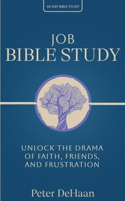 Job Bible Study: Unlock the Drama of Faith, Friends, and Frustration by DeHaan