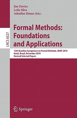 Formal Methods: Foundations and Applications: 13th Brazilian Symposium on Formal Methods, SBMF 2010, Natal, Brazil, November 8-11, 2010, Revised Selec by Davies, Jim