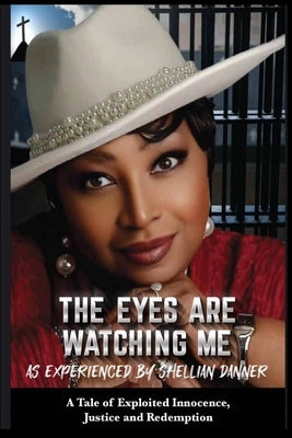 The Eyes Are Watching Me: A Tale of Exploited Innocence, Justice, and Redemption as Experienced by Shellian Danner by Ventures, Pious