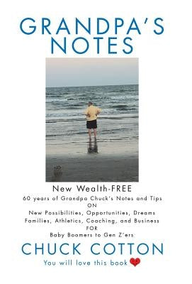 Grandpa's Notes: 60 Years of Grandpa Chuck's Notes and Tips on New Possibilities, Opportunities, Dreams, Families, Athletics, Coaching, by Cotton, Chuck