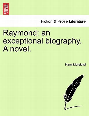 Raymond: An Exceptional Biography. a Novel. by Moreland, Harry
