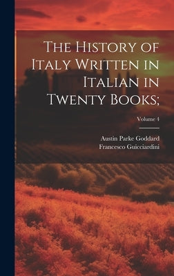 The History of Italy Written in Italian in Twenty Books;; Volume 4 by Guicciardini, Francesco 1483-1540