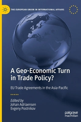 A Geo-Economic Turn in Trade Policy?: EU Trade Agreements in the Asia-Pacific by Adriaensen, Johan