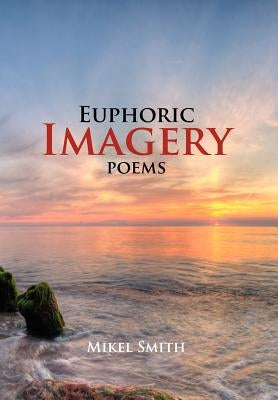 Euphoric Imagery: Poems by Smith, Mikel
