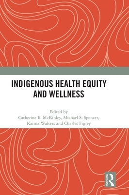 Indigenous Health Equity and Wellness by McKinley, Catherine E.