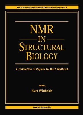 NMR in Structural Biology: A Collection of Papers by Kurt Wuthrich by Wuthrich, Kurt