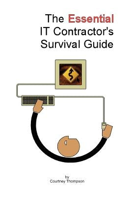 The Essential It Contractor's Survival Guide by Thompson, Courtney