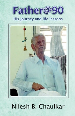 Father@90 His journey and life lessons by B, Nilesh