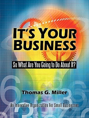 It's Your Business: So What Are You Going to Do About It? by Miller, Thomas G.