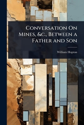 Conversation On Mines, &c., Between a Father and Son by Hopton, William