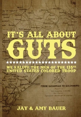 Its All about Guts: We Salute The Men of the 135th United States Colored Troop by Bauer, Jay