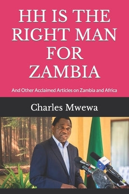 Hh Is the Right Man for Zambia: And Other Acclaimed Articles on Zambia and Africa by Mwewa, Charles