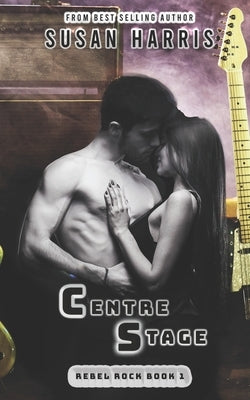 Centre Stage: Rebel Rock Book 1 by Harris, Susan