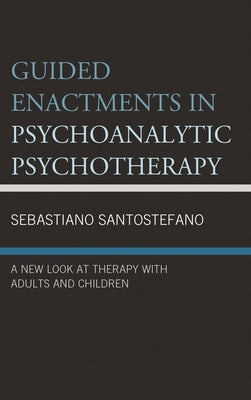 Guided Enactments in Psychoanalytic Psychotherapy: A New Look at Therapy With Adults and Children by Santostefano, Sebastiano