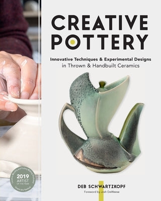 Creative Pottery: Innovative Techniques and Experimental Designs in Thrown and Handbuilt Ceramics by Schwartzkopf, Deb