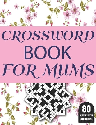 Crossword Book For Mums: Amazing Large Print Brain Game Puzzles Book For Puzzle Lovers Women Mums With Supply Of 80 Puzzles And Solutions by Publication, J. P. Petes King