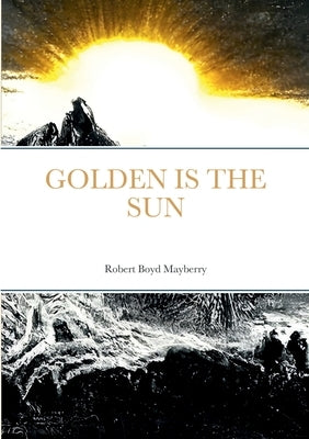 Golden Is The Sun by Mayberry, Robert Boyd