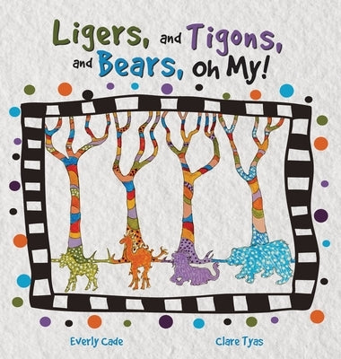 Ligers, and Tigons, and Bears-- Oh My! by Cade, Everly