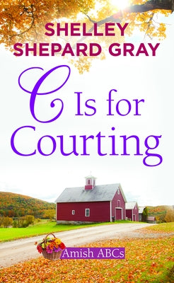 C Is for Courting: Amish ABCs by Gray, Shelley Shepard