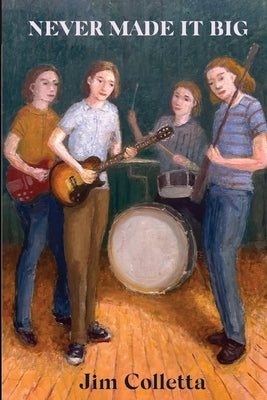 Never Made It Big Rock 'n' Roll Dreaming in Suburbia 1964-1972 by Colletta, Jim