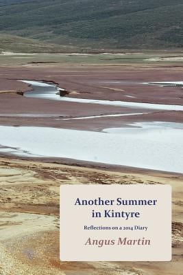 Another Summer in Kintyre: Reflections on a 2014 Diary by Martin, Angus