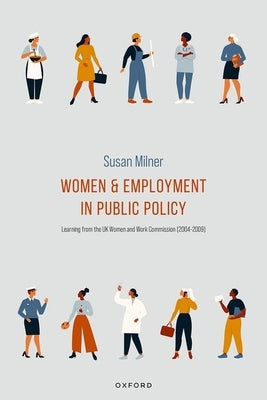 Women and Employment in Public Policy: Learning from the UK Women and Work Commission (2004-2009) by Milner, Susan