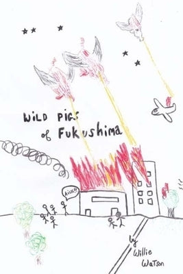 Wild Pigs of Fukushima by Watson, Willie L.