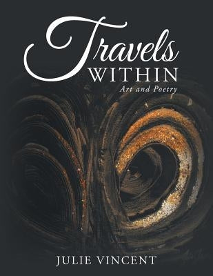 Travels Within: Art and Poetry by Vincent, Julie