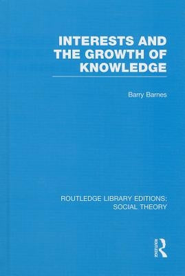 Interests and the Growth of Knowledge (Rle Social Theory) by Barnes, Barry