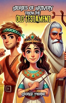 Stories of Bravery from the Old Testament by Thorne, George