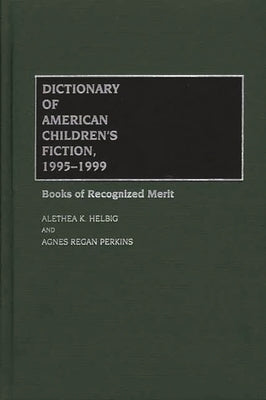 Dictionary of American Children's Fiction, 1995-1999: Books of Recognized Merit by Helbig, Alethea K.