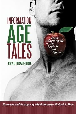 Information Age Tales: From Adam's Apple to the Apple II and Beyond by Bradford, Brad