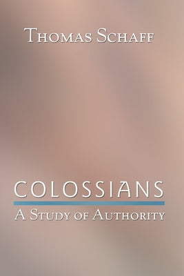 Colossians: A Study of Authority by Schaff, Thomas