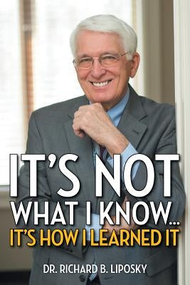 It's Not What I Know... It's How I Learned It by Liposky, Richard B.