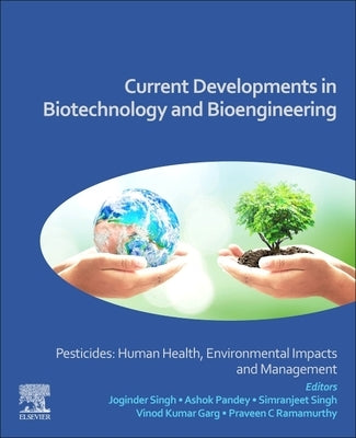 Current Developments in Biotechnology and Bioengineering: Pesticides: Human Health, Environmental Impacts and Management by Singh, Joginder