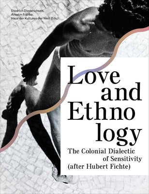 Love and Ethnology: The Colonial Dialectic of Sensitivity (After Hubert Fichte) by Diederichsen, Diedrich