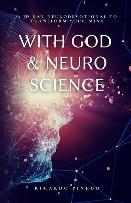 With God & Neuroscience: A 30-Day Neurodevotional by Pinedo, Ricardo