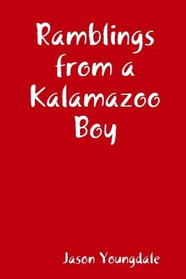Ramblings from a Kalamazoo Boy by Youngdale, Jason