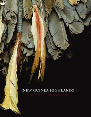 New Guinea Highlands: Art from the Jolika Collection by Friede, John