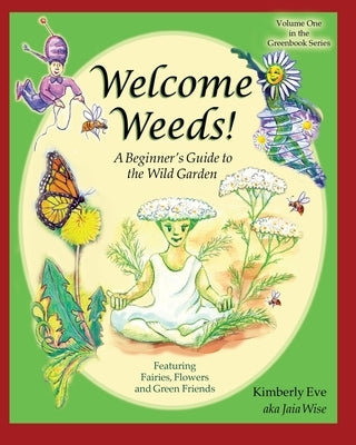Welcome Weeds!: A Children's Guide to the Wild Garden by (Jaia Wise), Kimberly Eve