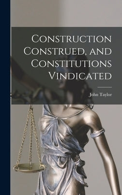 Construction Construed, and Constitutions Vindicated by Taylor, John