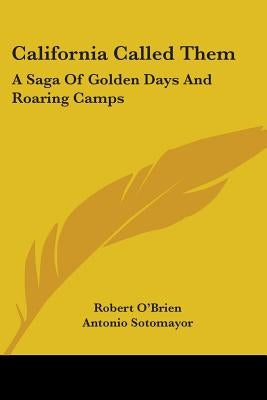California Called Them: A Saga of Golden Days and Roaring Camps by O'Brien, Robert