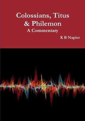 Colossians, Titus & Philemon A Commentary by Napier, K. B.